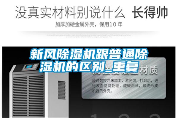 新風除濕機跟普通除濕機的區(qū)別_重復