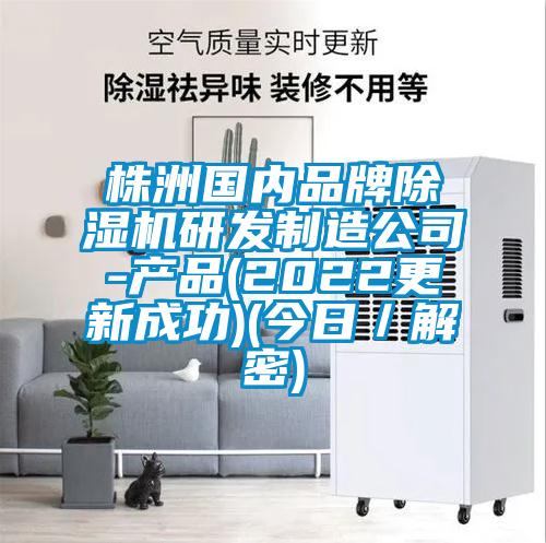 株洲國內(nèi)品牌除濕機(jī)研發(fā)制造公司-產(chǎn)品(2022更新成功)(今日／解密)