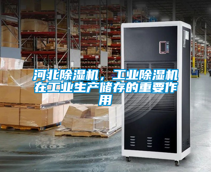 河北除濕機(jī)，工業(yè)除濕機(jī)在工業(yè)生產(chǎn)儲存的重要作用