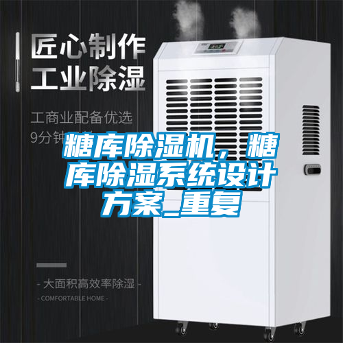 糖庫(kù)除濕機(jī)，糖庫(kù)除濕系統(tǒng)設(shè)計(jì)方案_重復(fù)