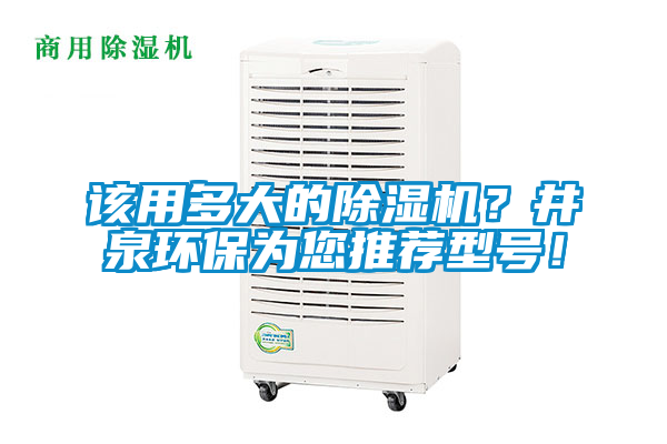 該用多大的除濕機(jī)？井泉環(huán)保為您推薦型號(hào)！