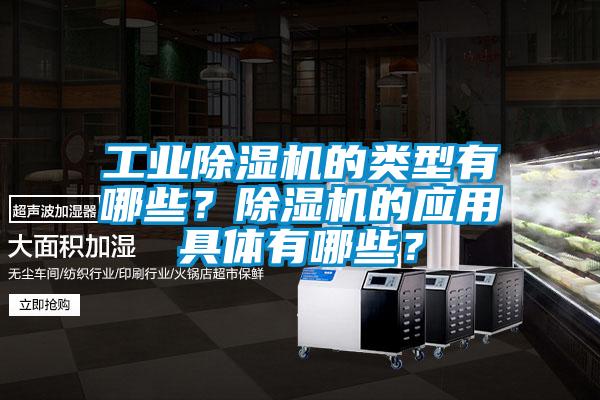 工業(yè)除濕機(jī)的類型有哪些？除濕機(jī)的應(yīng)用具體有哪些？