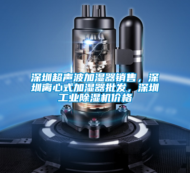 深圳超聲波加濕器銷售，深圳離心式加濕器批發(fā)，深圳工業(yè)除濕機(jī)價(jià)格