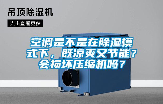 空調(diào)是不是在除濕模式下，既涼爽又節(jié)能？會損壞壓縮機(jī)嗎？