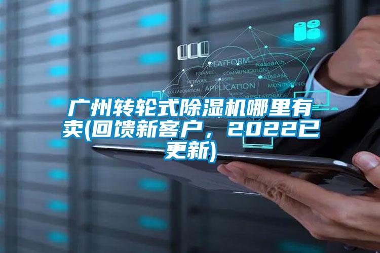 廣州轉(zhuǎn)輪式除濕機(jī)哪里有賣(回饋新客戶，2022已更新)
