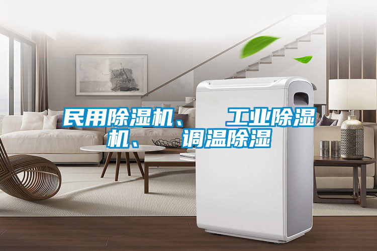 民用除濕機(jī)、  工業(yè)除濕機(jī)、  調(diào)溫除濕