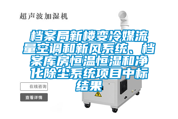 檔案局新樓變冷媒流量空調(diào)和新風(fēng)系統(tǒng)、檔案庫房恒溫恒濕和凈化除塵系統(tǒng)項(xiàng)目中標(biāo)結(jié)果