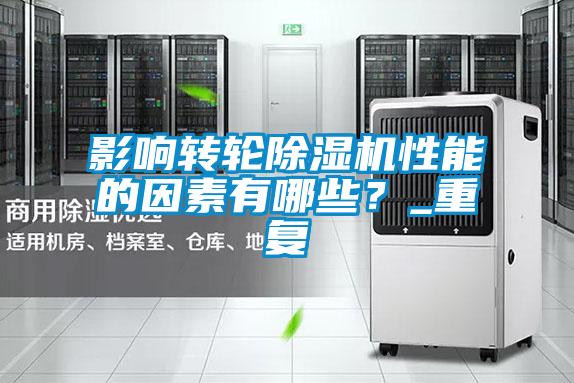 影響轉(zhuǎn)輪除濕機(jī)性能的因素有哪些？_重復(fù)