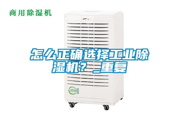 怎么正確選擇工業(yè)除濕機(jī)？_重復(fù)
