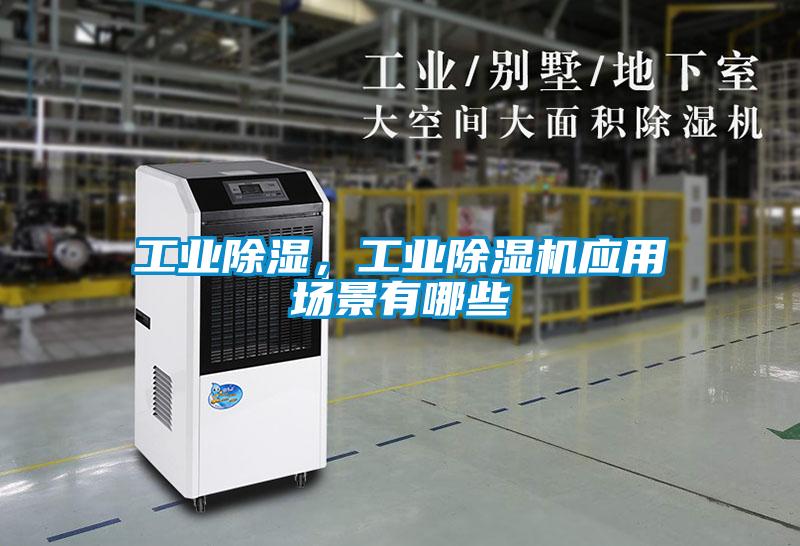 工業(yè)除濕，工業(yè)除濕機(jī)應(yīng)用場景有哪些