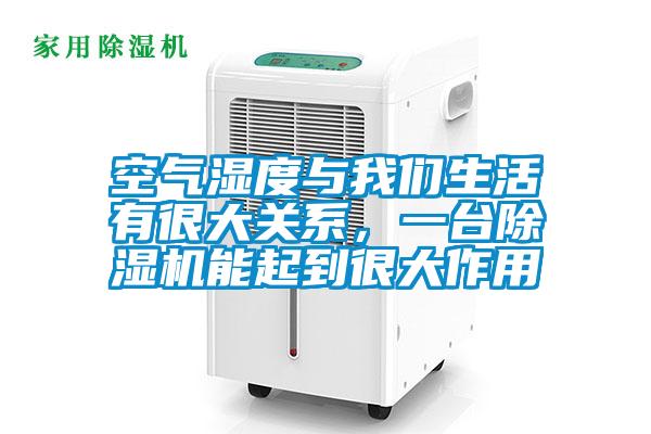空氣濕度與我們生活有很大關(guān)系，一臺除濕機能起到很大作用