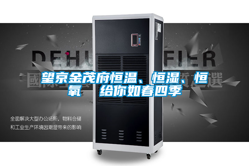 望京金茂府恒溫、恒濕、恒氧  給你如春四季