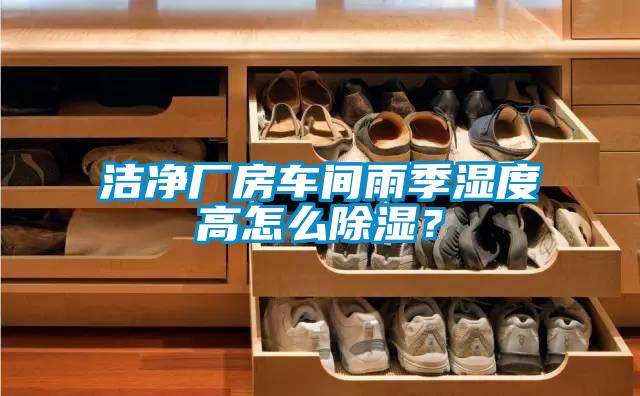 潔凈廠房車間雨季濕度高怎么除濕？