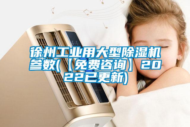徐州工業(yè)用大型除濕機(jī)參數(shù)(【免費(fèi)咨詢(xún)】2022已更新)