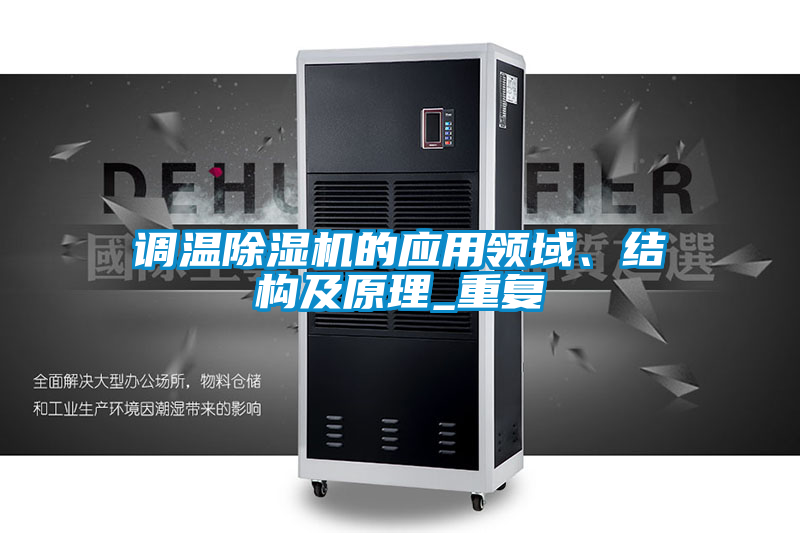 調(diào)溫除濕機(jī)的應(yīng)用領(lǐng)域、結(jié)構(gòu)及原理_重復(fù)