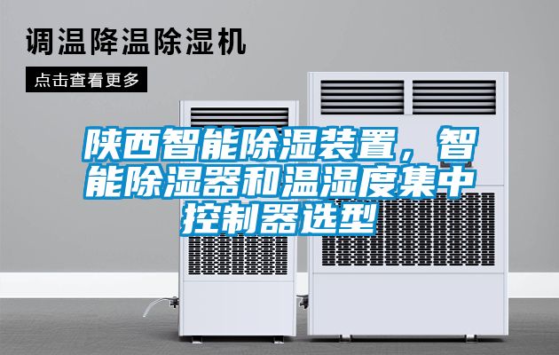 陜西智能除濕裝置，智能除濕器和溫濕度集中控制器選型