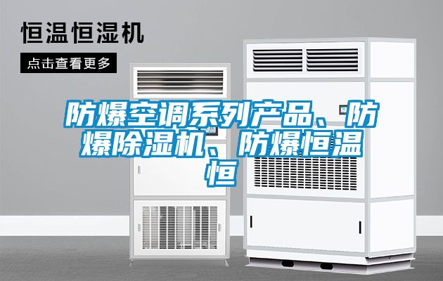 防爆空調(diào)系列產(chǎn)品、防爆除濕機、防爆恒溫恒