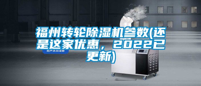 福州轉(zhuǎn)輪除濕機(jī)參數(shù)(還是這家優(yōu)惠，2022已更新)