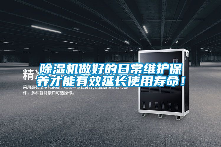 除濕機做好的日常維護保養(yǎng)才能有效延長使用壽命！