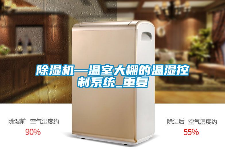 除濕機—溫室大棚的溫濕控制系統(tǒng)_重復(fù)