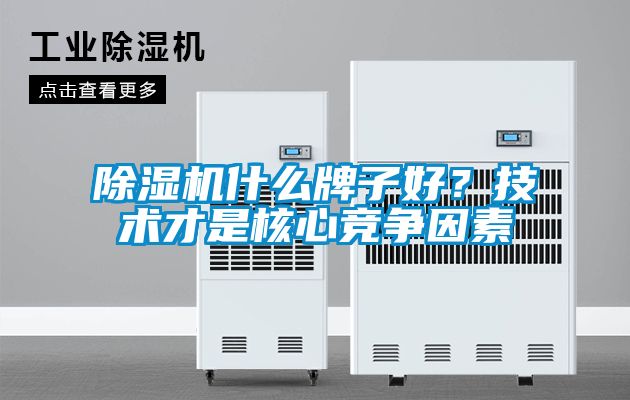 除濕機(jī)什么牌子好？技術(shù)才是核心競爭因素