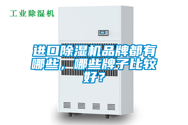 進(jìn)口除濕機(jī)品牌都有哪些，哪些牌子比較好？