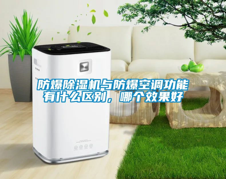 防爆除濕機與防爆空調功能有什么區(qū)別，哪個效果好