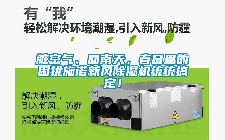 臟空氣、回南天，春日里的困擾施諾新風除濕機統(tǒng)統(tǒng)搞定！