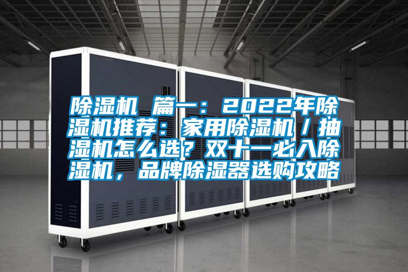 除濕機(jī) 篇一：2022年除濕機(jī)推薦：家用除濕機(jī)／抽濕機(jī)怎么選？雙十一必入除濕機(jī)，品牌除濕器選購攻略