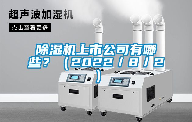 除濕機(jī)上市公司有哪些？（2022／8／2）