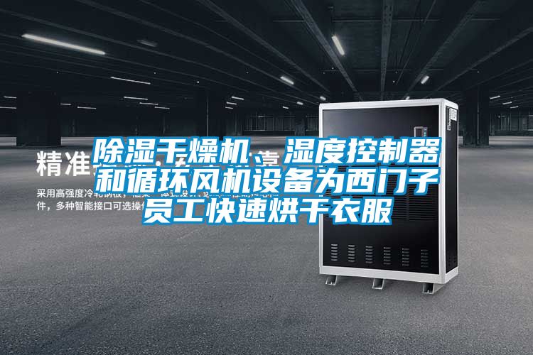 除濕干燥機(jī)、濕度控制器和循環(huán)風(fēng)機(jī)設(shè)備為西門子員工快速烘干衣服