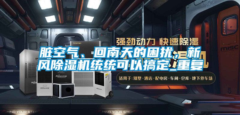 臟空氣、回南天的困擾，新風除濕機統(tǒng)統(tǒng)可以搞定_重復(fù)