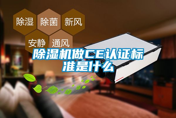 除濕機做CE認(rèn)證標(biāo)準(zhǔn)是什么