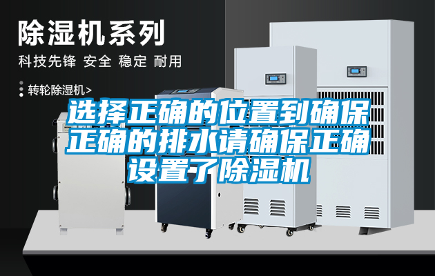 選擇正確的位置到確保正確的排水請確保正確設(shè)置了除濕機