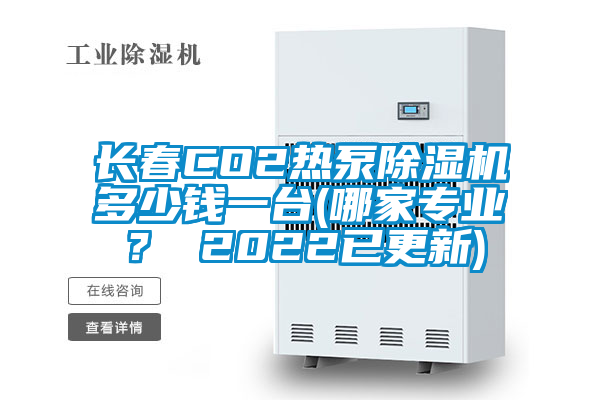 長(zhǎng)春CO2熱泵除濕機(jī)多少錢一臺(tái)(哪家專業(yè)？ 2022已更新)