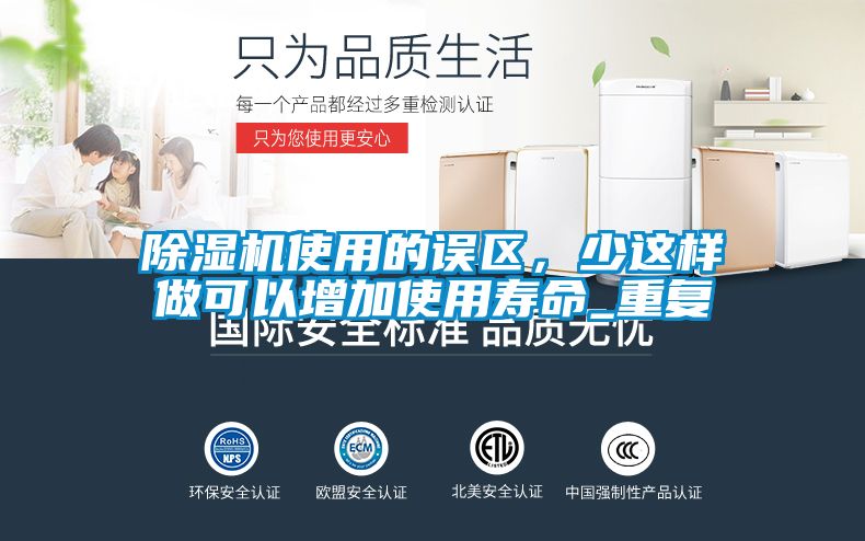 除濕機(jī)使用的誤區(qū)，少這樣做可以增加使用壽命_重復(fù)