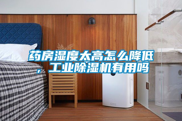 藥房濕度太高怎么降低，工業(yè)除濕機有用嗎