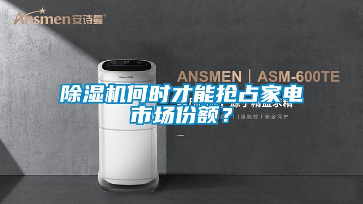 除濕機(jī)何時(shí)才能搶占家電市場(chǎng)份額？