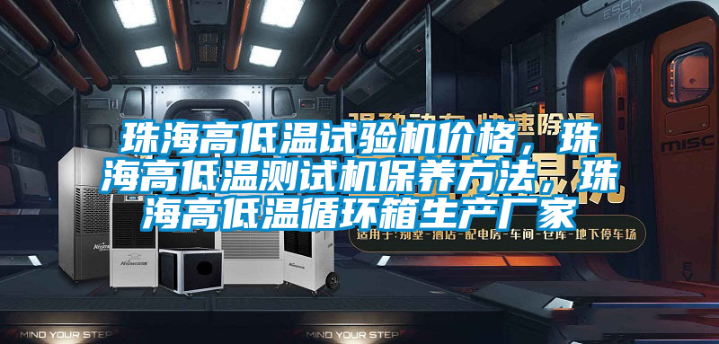 珠海高低溫試驗(yàn)機(jī)價(jià)格，珠海高低溫測(cè)試機(jī)保養(yǎng)方法，珠海高低溫循環(huán)箱生產(chǎn)廠家