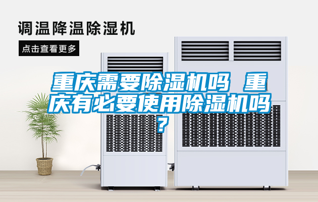 重慶需要除濕機嗎 重慶有必要使用除濕機嗎？