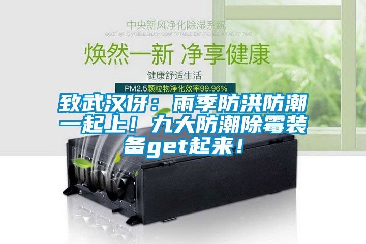 致武漢伢：雨季防洪防潮一起上！九大防潮除霉裝備get起來！