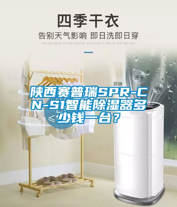 陜西賽普瑞SPR-CN-S1智能除濕器多少錢一臺？