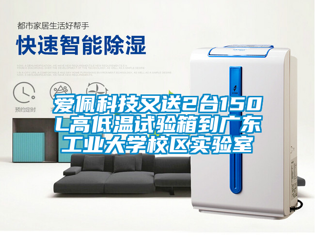 愛佩科技又送2臺150L高低溫試驗箱到廣東工業(yè)大學(xué)校區(qū)實驗室