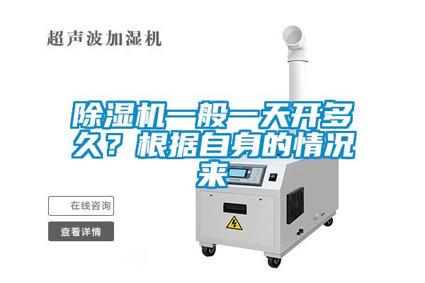 除濕機一般一天開多久？根據(jù)自身的情況來