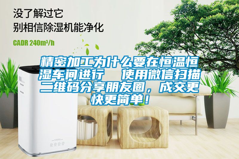 精密加工為什么要在恒溫恒濕車間進行  使用微信掃描二維碼分享朋友圈，成交更快更簡單！