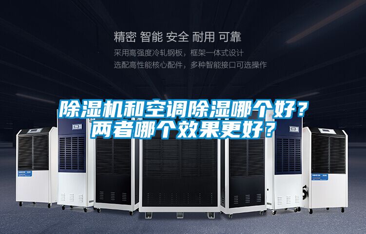 除濕機(jī)和空調(diào)除濕哪個(gè)好？兩者哪個(gè)效果更好？