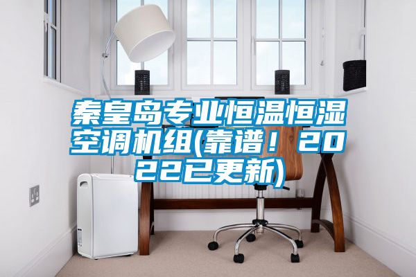 秦皇島專業(yè)恒溫恒濕空調(diào)機(jī)組(靠譜！2022已更新)