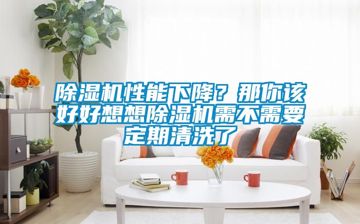 除濕機(jī)性能下降？那你該好好想想除濕機(jī)需不需要定期清洗了