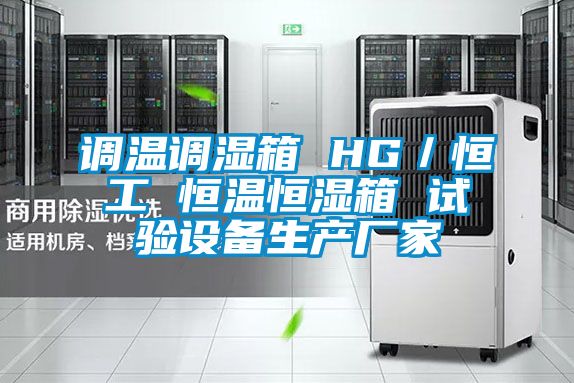 調(diào)溫調(diào)濕箱 HG／恒工 恒溫恒濕箱 試驗設備生產(chǎn)廠家