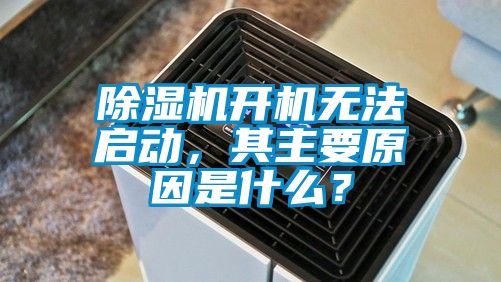 除濕機(jī)開(kāi)機(jī)無(wú)法啟動(dòng)，其主要原因是什么？